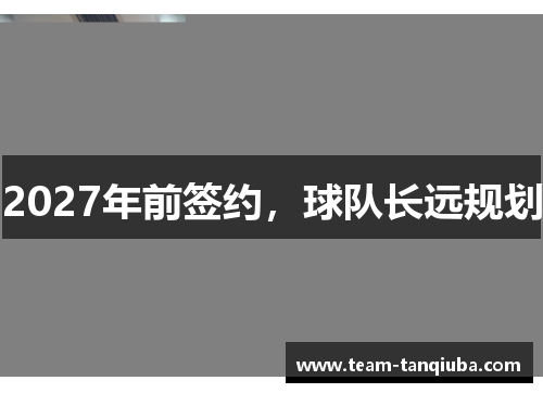 2027年前签约，球队长远规划