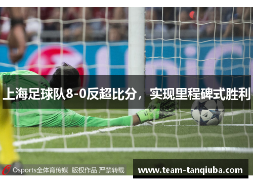 上海足球队8-0反超比分，实现里程碑式胜利