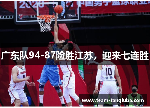 广东队94-87险胜江苏，迎来七连胜