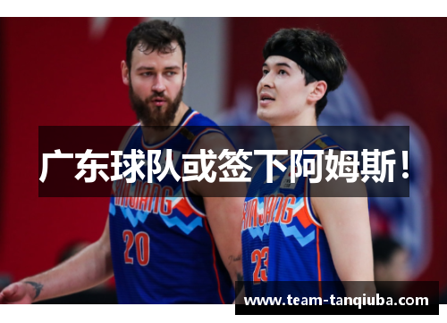 广东球队或签下阿姆斯！